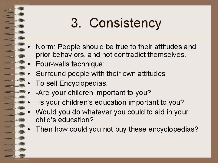 3. Consistency • Norm: People should be true to their attitudes and prior behaviors,