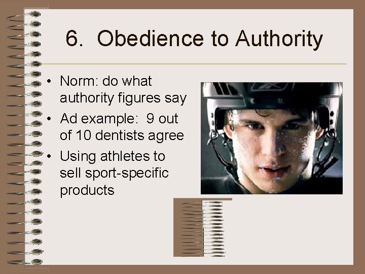6. Obedience to Authority • Norm: do what authority figures say • Ad example: