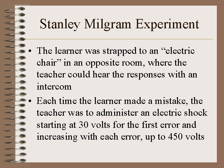 Stanley Milgram Experiment • The learner was strapped to an “electric chair” in an