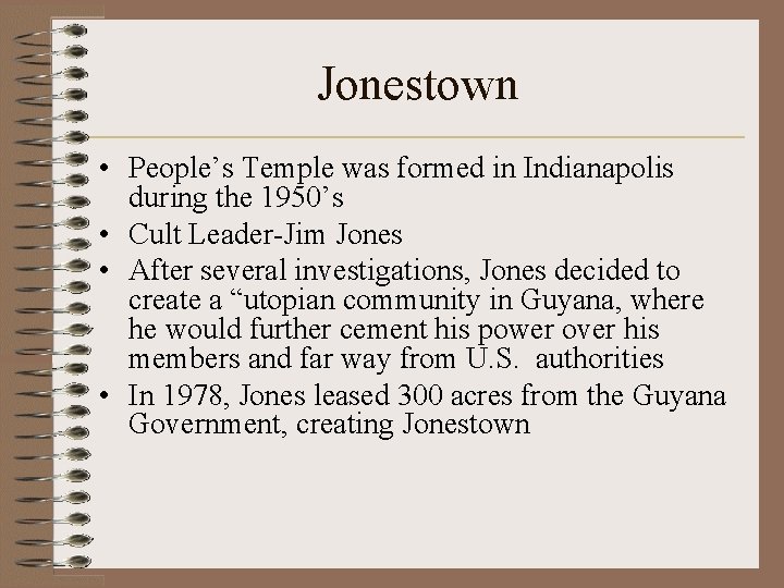 Jonestown • People’s Temple was formed in Indianapolis during the 1950’s • Cult Leader-Jim