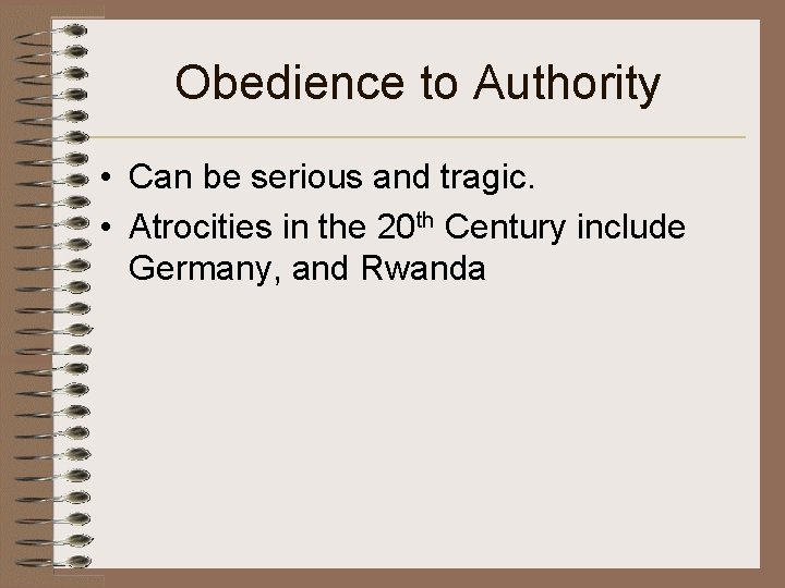 Obedience to Authority • Can be serious and tragic. • Atrocities in the 20