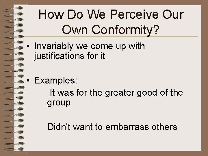 How Do We Perceive Our Own Conformity? • Invariably we come up with justifications