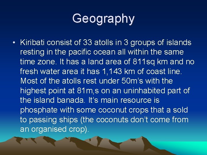 Geography • Kiribati consist of 33 atolls in 3 groups of islands resting in