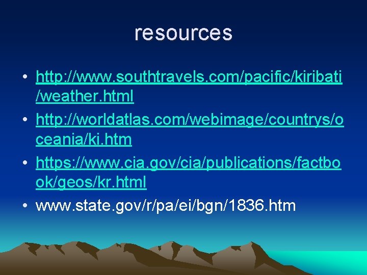 resources • http: //www. southtravels. com/pacific/kiribati /weather. html • http: //worldatlas. com/webimage/countrys/o ceania/ki. htm