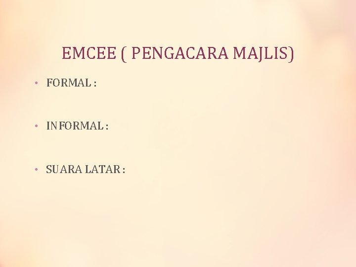 EMCEE ( PENGACARA MAJLIS) • FORMAL : • INFORMAL : • SUARA LATAR :