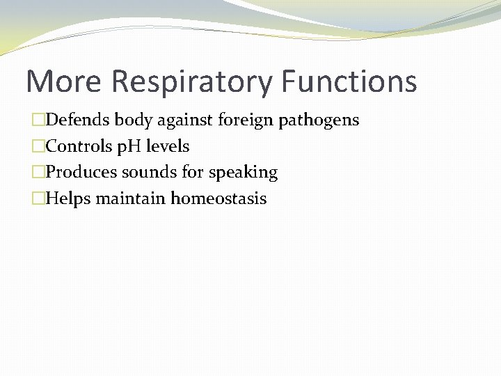 More Respiratory Functions �Defends body against foreign pathogens �Controls p. H levels �Produces sounds
