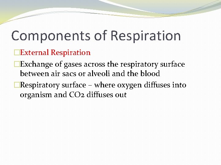 Components of Respiration �External Respiration �Exchange of gases across the respiratory surface between air