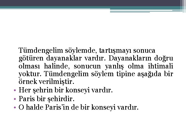 Tümdengelim söylemde, tartışmayı sonuca götüren dayanaklar vardır. Dayanakların doğru olması halinde, sonucun yanlış olma