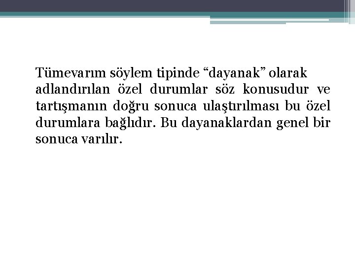 Tümevarım söylem tipinde “dayanak” olarak adlandırılan özel durumlar söz konusudur ve tartışmanın doğru sonuca