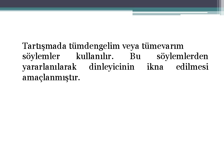 Tartışmada tümdengelim veya tümevarım söylemler kullanılır. Bu söylemlerden yararlanılarak dinleyicinin ikna edilmesi amaçlanmıştır. 