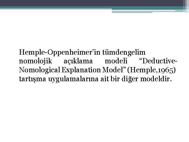 Hemple-Oppenheimer’in tümdengelim nomolojik açıklama modeli “Deductive. Nomological Explanation Model” (Hemple, 1965) tartışma uygulamalarına ait