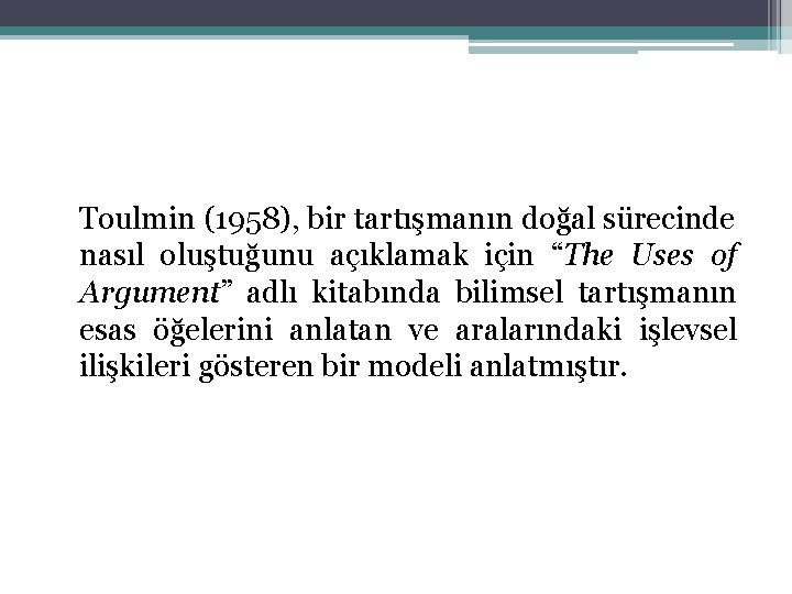 Toulmin (1958), bir tartışmanın doğal sürecinde nasıl oluştuğunu açıklamak için “The Uses of Argument”