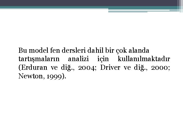 Bu model fen dersleri dahil bir çok alanda tartışmaların analizi için kullanılmaktadır (Erduran ve