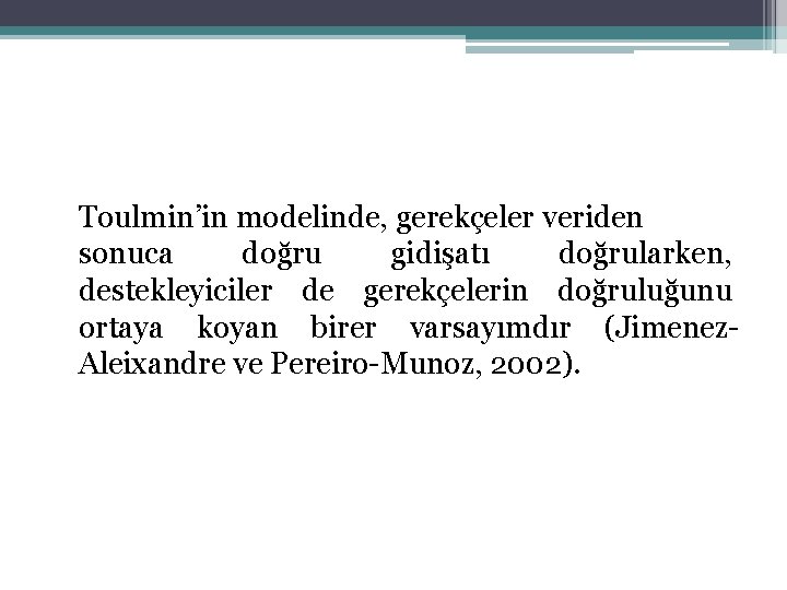 Toulmin’in modelinde, gerekçeler veriden sonuca doğru gidişatı doğrularken, destekleyiciler de gerekçelerin doğruluğunu ortaya koyan