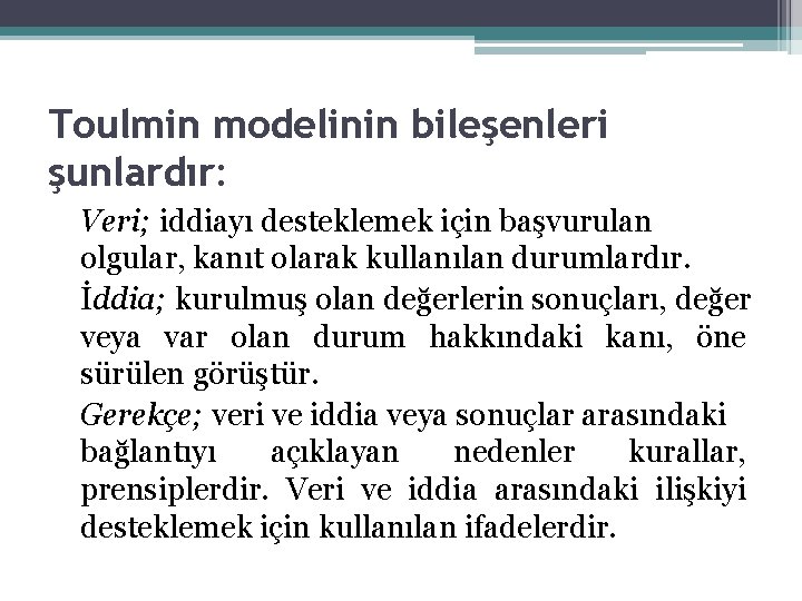 Toulmin modelinin bileşenleri şunlardır: Veri; iddiayı desteklemek için başvurulan olgular, kanıt olarak kullanılan durumlardır.