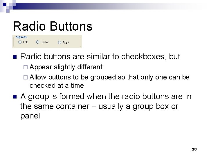 Radio Buttons n Radio buttons are similar to checkboxes, but ¨ Appear slightly different