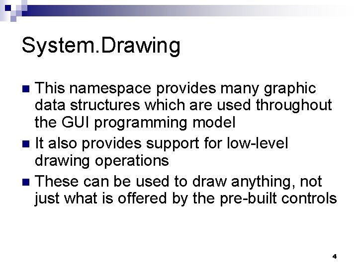 System. Drawing This namespace provides many graphic data structures which are used throughout the