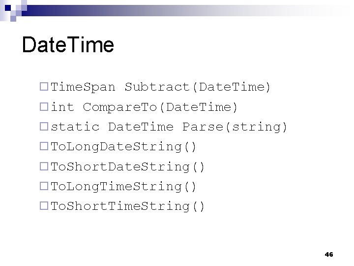 Date. Time ¨ Time. Span Subtract(Date. Time) ¨ int Compare. To(Date. Time) ¨ static