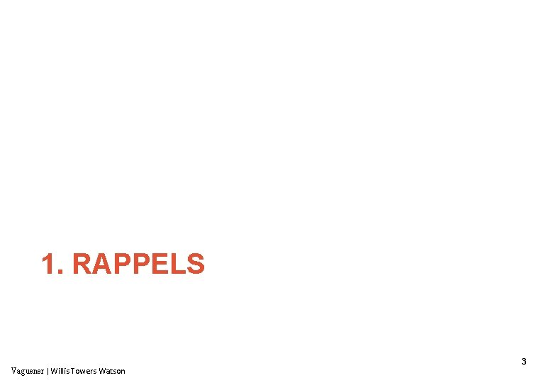 1. RAPPELS Vaguener ǀ Willis Towers Watson 3 