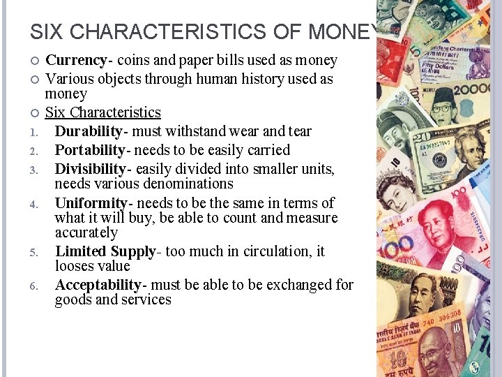 SIX CHARACTERISTICS OF MONEY 1. 2. 3. 4. 5. 6. Currency- coins and paper
