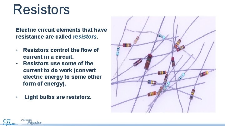 Resistors Electric circuit elements that have resistance are called resistors. • Resistors control the