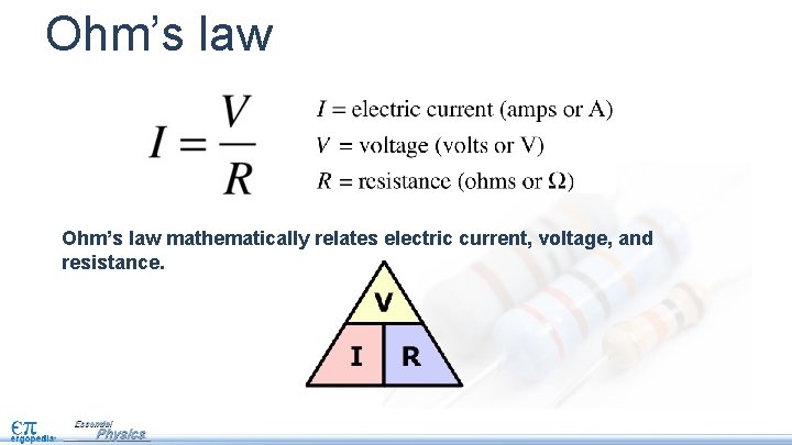 Ohm’s law mathematically relates electric current, voltage, and resistance. 