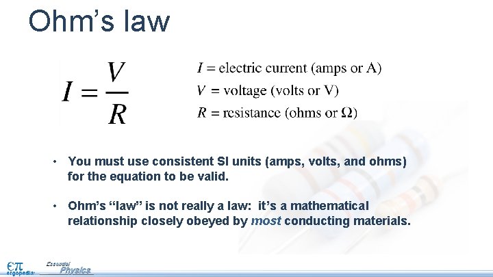 Ohm’s law • You must use consistent SI units (amps, volts, and ohms) for