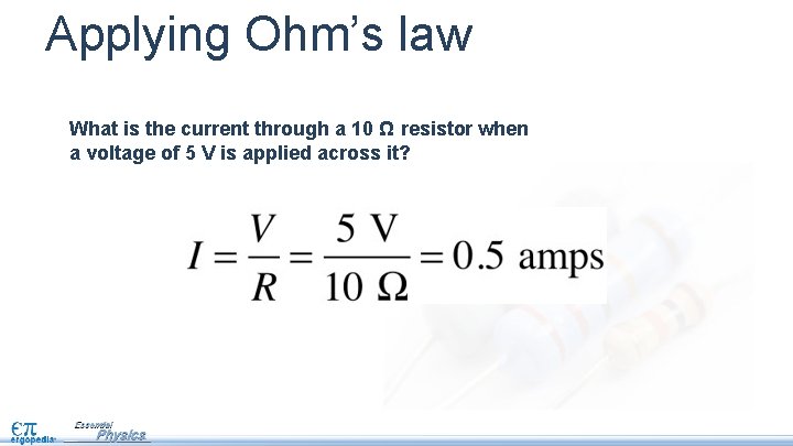 Applying Ohm’s law What is the current through a 10 Ω resistor when a