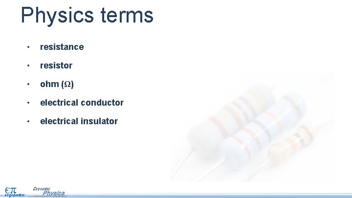 Physics terms • resistance • resistor • ohm (Ω) • electrical conductor • electrical