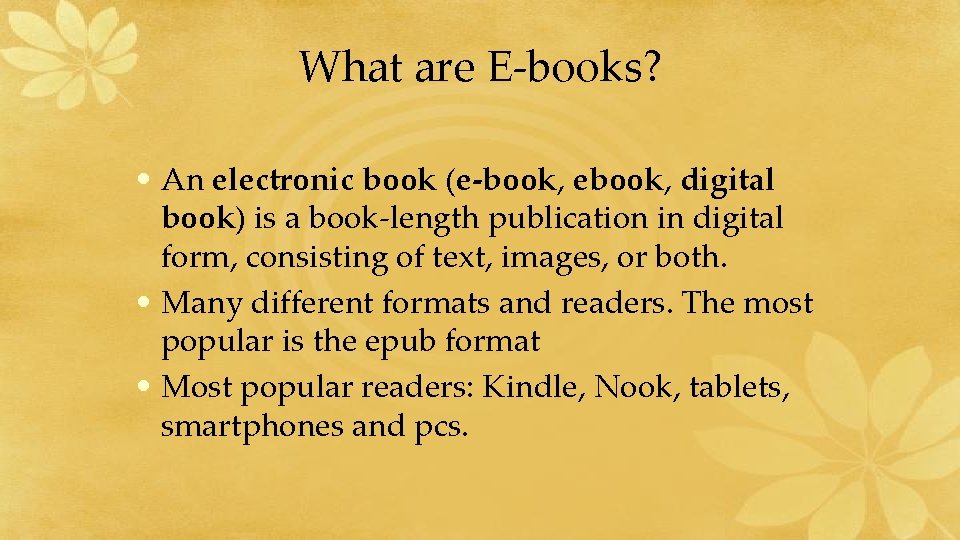 What are E-books? • An electronic book (e-book, ebook, digital book) is a book-length