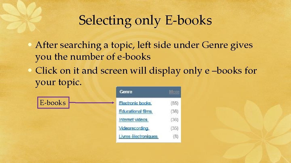 Selecting only E-books • After searching a topic, left side under Genre gives you