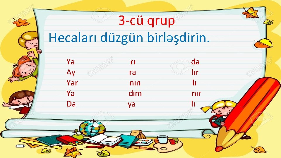 3 -cü qrup Hecaları düzgün birləşdirin. Ya Ay Yar Ya Da rı ra nın