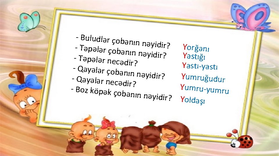 - Buludlar çob anın nəyidir? Yorğanı - Təpələr çob anın nəyidir? Yastığı - Təpələr