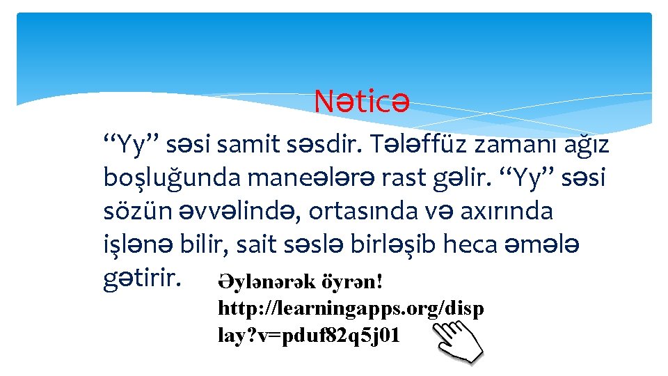 Nəticə “Yy” səsi samit səsdir. Tələffüz zamanı ağız boşluğunda maneələrə rast gəlir. “Yy” səsi