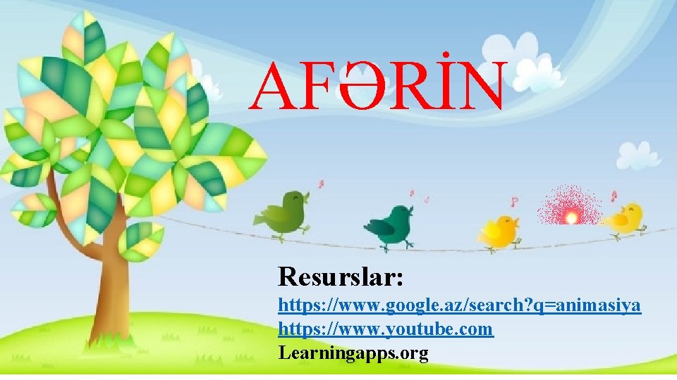 AFƏRİN Resurslar: https: //www. google. az/search? q=animasiya https: //www. youtube. com Learningapps. org 