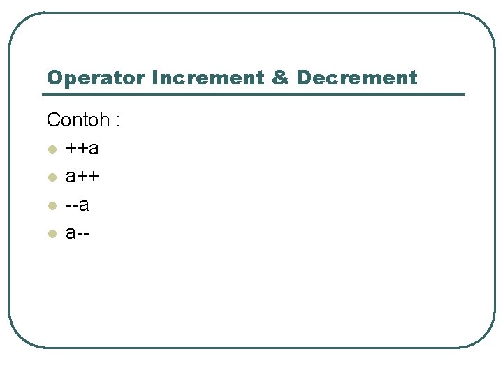 Operator Increment & Decrement Contoh : l ++a l a++ l --a l a--