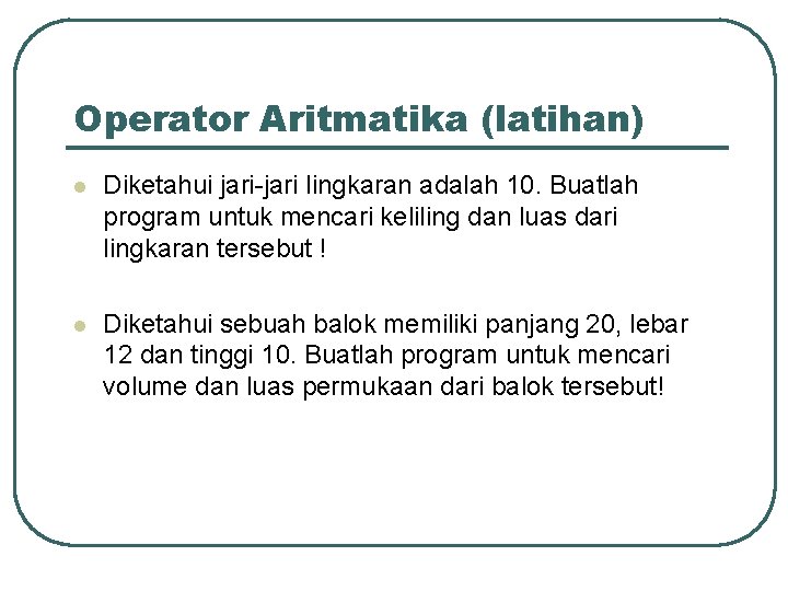 Operator Aritmatika (latihan) l Diketahui jari-jari lingkaran adalah 10. Buatlah program untuk mencari keliling