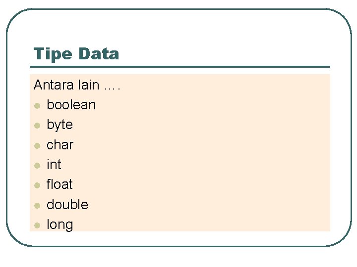 Tipe Data Antara lain …. l boolean l byte l char l int l