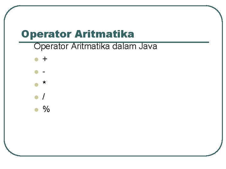 Operator Aritmatika dalam Java l + l l * l / l % 