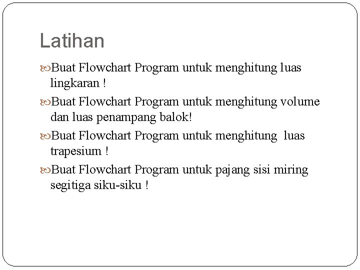 Latihan Buat Flowchart Program untuk menghitung luas lingkaran ! Buat Flowchart Program untuk menghitung