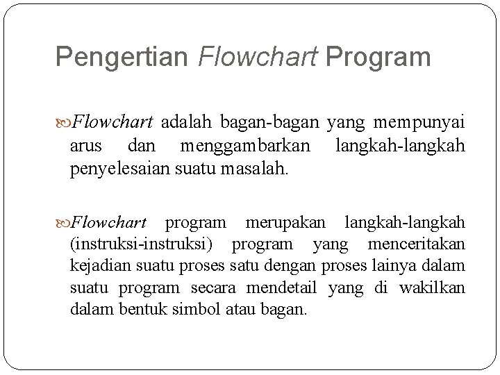Pengertian Flowchart Program Flowchart adalah bagan-bagan yang mempunyai arus dan menggambarkan penyelesaian suatu masalah.