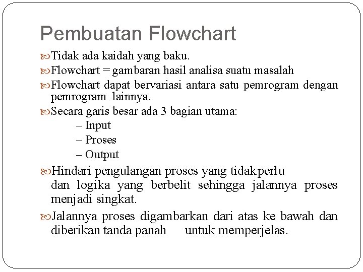 Pembuatan Flowchart Tidak ada kaidah yang baku. Flowchart = gambaran hasil analisa suatu masalah