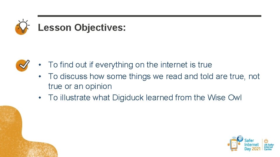 Lesson Objectives: • To find out if everything on the internet is true •