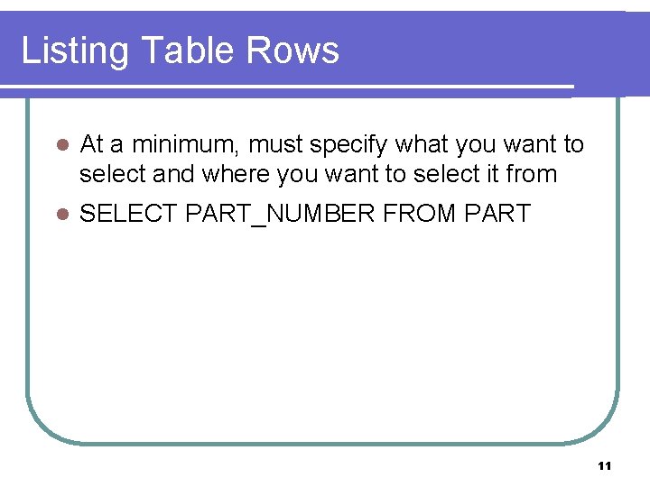 Listing Table Rows l At a minimum, must specify what you want to select Listing Table Rows l At a minimum, must specify what you want to select