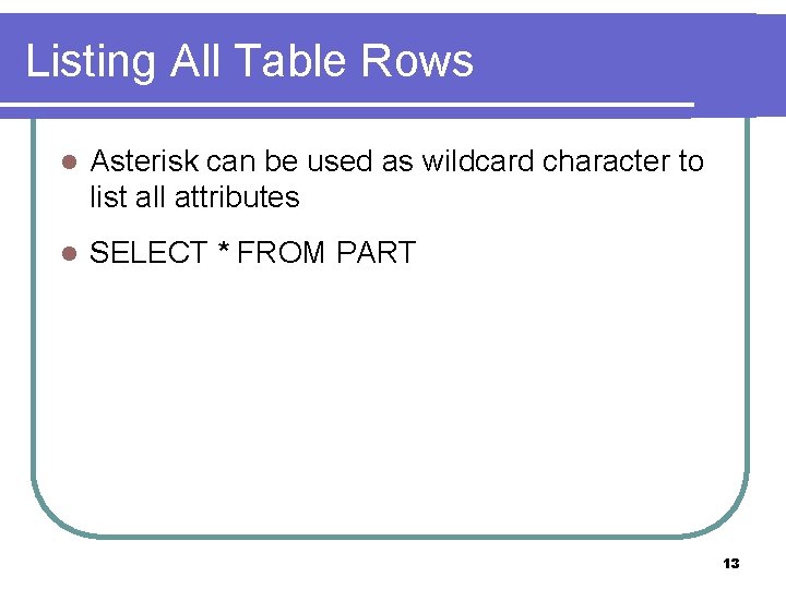 Listing All Table Rows l Asterisk can be used as wildcard character to list Listing All Table Rows l Asterisk can be used as wildcard character to list