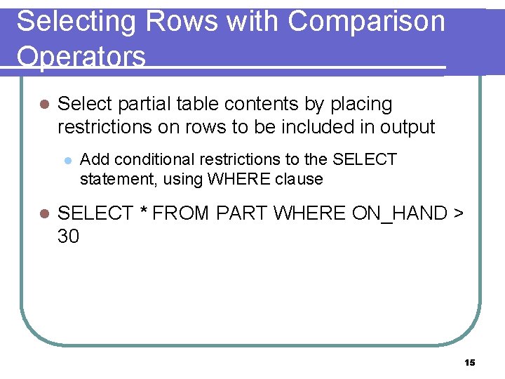Selecting Rows with Comparison Operators l Select partial table contents by placing restrictions on Selecting Rows with Comparison Operators l Select partial table contents by placing restrictions on