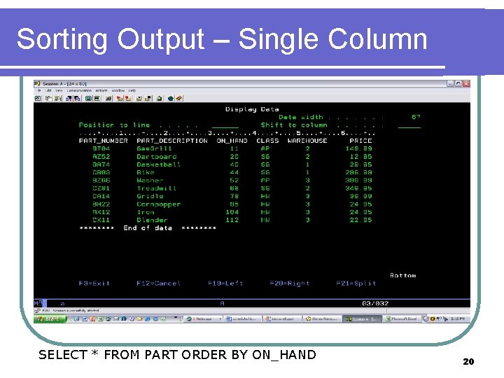 Sorting Output – Single Column SELECT * FROM PART ORDER BY ON_HAND 20 Sorting Output – Single Column SELECT * FROM PART ORDER BY ON_HAND 20