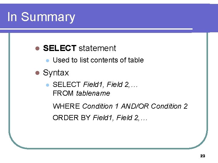 In Summary l SELECT statement l l Used to list contents of table Syntax In Summary l SELECT statement l l Used to list contents of table Syntax