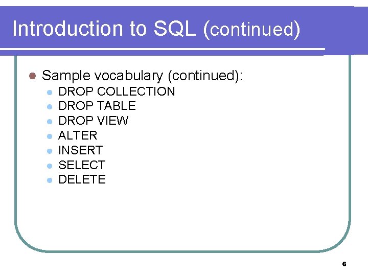 Introduction to SQL (continued) l Sample vocabulary (continued): l l l l DROP COLLECTION Introduction to SQL (continued) l Sample vocabulary (continued): l l l l DROP COLLECTION