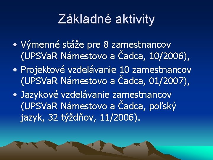 Základné aktivity • Výmenné stáže pre 8 zamestnancov (UPSVa. R Námestovo a Čadca, 10/2006),